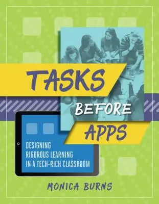 Zadania przed aplikacjami: Projektowanie rygorystycznego uczenia się w klasie bogatej w technologię - Tasks Before Apps: Designing Rigorous Learning in a Tech-Rich Classroom