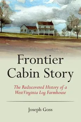 Frontier Cabin Story: Odkryta na nowo historia domu z bali w Zachodniej Wirginii - Frontier Cabin Story: The Rediscovered History of a West Virginia Log Farmhouse