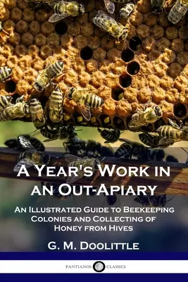 Rok pracy w pasiece zewnętrznej: Ilustrowany przewodnik po koloniach pszczelich i zbieraniu miodu z uli - A Year's Work in an Out-Apiary: An Illustrated Guide to Beekeeping Colonies and Collecting of Honey from Hives