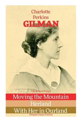 Trylogia Herland: Moving the Mountain, Herland, With Her in Ourland (utopijna klasyka literatury pięknej) - The Herland Trilogy: Moving the Mountain, Herland, With Her in Ourland (Utopian Classic Fiction)