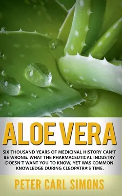 Aloe Vera: Sześć tysięcy lat historii lecznictwa nie może się mylić. O czym przemysł farmaceutyczny nie chce, abyś wiedział? - Aloe Vera: Six thousand years of medicinal history can't be wrong. What the pharmaceutical industry doesn't want you to know, yet