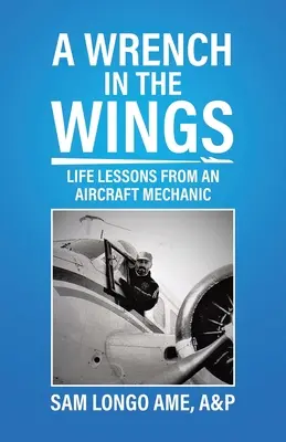 Klucz w skrzydłach: Lekcje życia od mechanika lotniczego - A Wrench in the Wings: Life Lessons from an Aircraft Mechanic