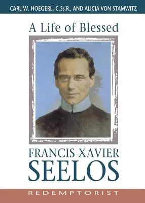 Życie błogosławionego Franciszka Ksawerego Seelosa, redemptorysty - A Life of Blessed Francis Xavier Seelos, Redemptorist