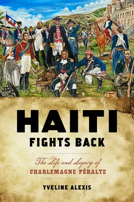 Haiti Fights Back: Życie i dziedzictwo Charlemagne'a Pralte'a - Haiti Fights Back: The Life and Legacy of Charlemagne Pralte