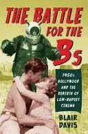 Bitwa o Bs: Hollywood lat 50. i odrodzenie kina niskobudżetowego - The Battle for the Bs: 1950s Hollywood and the Rebirth of Low-Budget Cinema