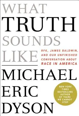 Jak brzmi prawda: Robert F. Kennedy, James Baldwin i nasza niedokończona rozmowa o rasie w Ameryce - What Truth Sounds Like: Robert F. Kennedy, James Baldwin, and Our Unfinished Conversation about Race in America