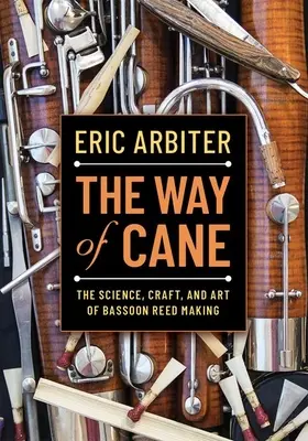 The Way of Cane: Nauka, rzemiosło i sztuka tworzenia trzciny fagotowej - The Way of Cane: The Science, Craft, and Art of Bassoon Reed-Making