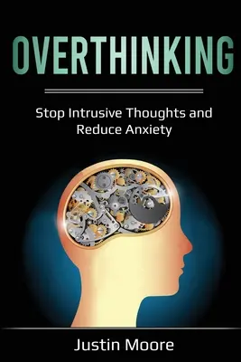 Overthinking: Powstrzymaj natrętne myśli i zmniejsz niepokój - Overthinking: Stop Intrusive Thoughts and Reduce Anxiety