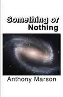 Coś albo nic - poszukiwanie mojej osobistej teorii wszystkiego - Something or Nothing - A Search for My Personal Theory of Everything