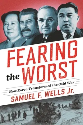 Obawiając się najgorszego: Jak Korea zmieniła zimną wojnę - Fearing the Worst: How Korea Transformed the Cold War