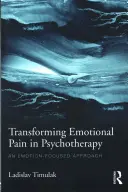 Przekształcanie bólu emocjonalnego w psychoterapii: Podejście skoncentrowane na emocjach - Transforming Emotional Pain in Psychotherapy: An Emotion-Focused Approach