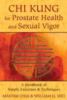 Chi Kung dla zdrowia prostaty i wigoru seksualnego: Podręcznik prostych ćwiczeń i technik - Chi Kung for Prostate Health and Sexual Vigor: A Handbook of Simple Exercises and Techniques