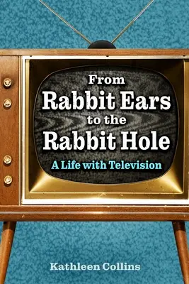 Od króliczych uszu do króliczej nory: życie z telewizją - From Rabbit Ears to the Rabbit Hole: A Life with Television