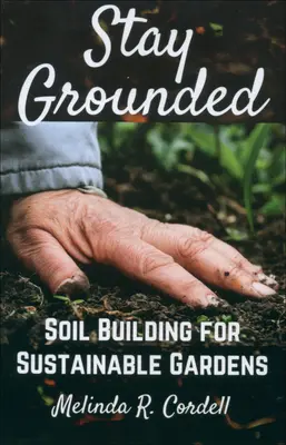 Stay Grounded: Budowanie gleby dla zrównoważonych ogrodów - Stay Grounded: Soil Building for Sustainable Gardens