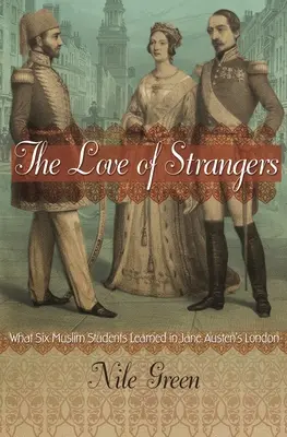 Miłość nieznajomych: Czego nauczyło się sześciu muzułmańskich studentów w Londynie Jane Austen - The Love of Strangers: What Six Muslim Students Learned in Jane Austen's London