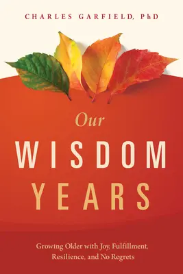 Nasze lata mądrości: Starzenie się z radością, spełnieniem, odpornością i bez żalu - Our Wisdom Years: Growing Older with Joy, Fulfillment, Resilience, and No Regrets