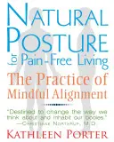 Naturalna postawa dla życia bez bólu: Praktyka uważnego dostosowania - Natural Posture for Pain-Free Living: The Practice of Mindful Alignment