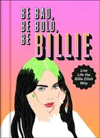 Be Bad, Be Bold, Be Billie - Przeżyj życie w stylu Billie Eilish - Be Bad, Be Bold, Be Billie - Live Life the Billie Eilish Way