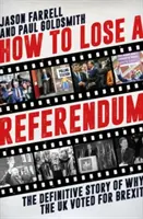 Jak przegrać referendum - ostateczna opowieść o tym, dlaczego Wielka Brytania zagłosowała za Brexitem - How to Lose a Referendum - The Definitive Story of Why the UK Voted for Brexit