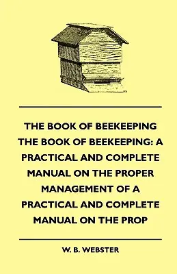 Księga pszczelarstwa: Praktyczny i kompletny podręcznik dotyczący właściwego zarządzania pszczołami - The Book of Bee-keeping: A Practical and Complete Manual on the Proper Management of bees