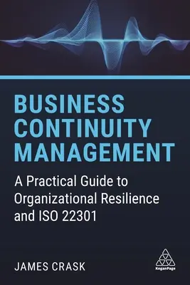 Zarządzanie ciągłością działania: Praktyczny przewodnik po odporności organizacyjnej i normie ISO 22301 - Business Continuity Management: A Practical Guide to Organizational Resilience and ISO 22301