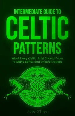 Średniozaawansowany przewodnik po wzorach celtyckich: Co każdy artysta celtycki powinien wiedzieć, aby tworzyć lepsze i unikalne projekty - Intermediate Guide to Celtic Patterns: What Every Celtic Artist Should Know to Make Better and Unique Designs