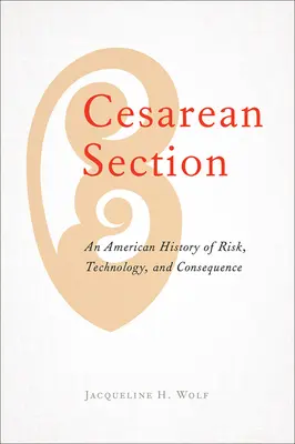 Cesarskie cięcie: Amerykańska historia ryzyka, technologii i konsekwencji - Cesarean Section: An American History of Risk, Technology, and Consequence