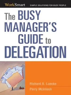 Przewodnik zapracowanego menedżera po delegowaniu zadań - The Busy Manager's Guide to Delegation