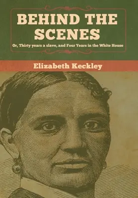 Za kulisami: Albo trzydzieści lat niewolnictwa i cztery lata w Białym Domu - Behind the Scenes: Or, Thirty years a slave, and Four Years in the White House