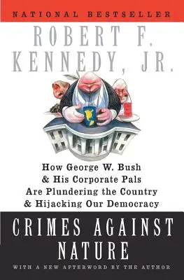 Zbrodnie przeciwko naturze: Jak George W. Bush i jego korporacyjni kumple plądrują kraj i porywają naszą demokrację - Crimes Against Nature: How George W. Bush and His Corporate Pals Are Plundering the Country and Hijacking Our Democracy