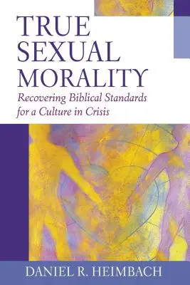 Prawdziwa moralność seksualna: Odzyskiwanie biblijnych standardów dla kultury w kryzysie - True Sexual Morality: Recovering Biblical Standards for a Culture in Crisis