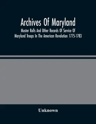 Archiwa stanu Maryland; spisy stanu osobowego i inne dokumenty dotyczące służby żołnierzy stanu Maryland w rewolucji amerykańskiej 1775-1783 - Archives Of Maryland; Muster Rolls And Other Records Of Service Of Maryland Troops In The American Revolution 1775-1783