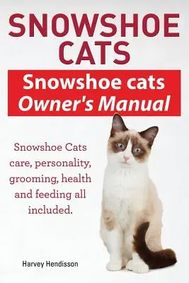 Snowshoe Cats. Podręcznik właściciela Snowshoe Cats. Pielęgnacja, osobowość, pielęgnacja, żywienie i zdrowie kotów rasy Snowshoe. - Snowshoe Cats. Snowshoe Cats Owner's Manual. Snowshoe Cats Care, Personality, Grooming, Feeding and Health All Included.