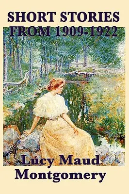 Krótkie opowiadania Lucy Maud Montgomery z lat 1909-1922 - The Short Stories of Lucy Maud Montgomery from 1909-1922