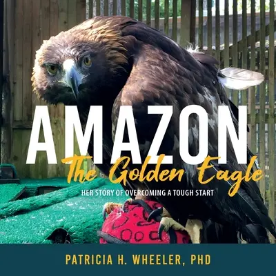 Amazon, złoty orzeł: Jej historia przezwyciężania trudnych początków - Amazon, the Golden Eagle: Her Story of Overcoming a Tough Start