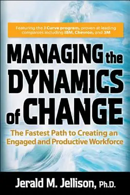 Zarządzanie dynamiką zmian: Najszybsza droga do stworzenia zaangażowanego i produktywnego miejsca pracy - Managing the Dynamics of Change: The Fastest Path to Creating an Engaged and Productive Workplace