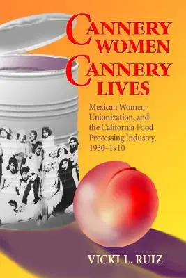 Cannery Women, Cannery Lives: Meksykańskie kobiety, uzwiązkowienie i kalifornijski przemysł przetwórstwa spożywczego, 1930-1950 - Cannery Women, Cannery Lives: Mexican Women, Unionization, and the California Food Processing Industry, 1930-1950