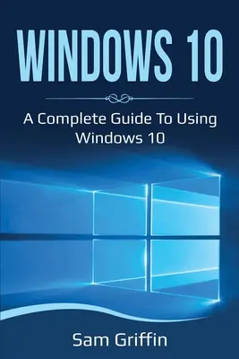 Windows 10: Kompletny przewodnik po korzystaniu z systemu Windows 10 - Windows 10: A Complete Guide to Using Windows 10