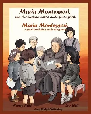 Maria Montessori, Una Rivoluzione Nelle Aule Scolastiche - Maria Montessori, cicha rewolucja w klasie: Dwujęzyczna książka obrazkowa o Marii - Maria Montessori, Una Rivoluzione Nelle Aule Scolastiche - Maria Montessori, a Quiet Revolution in the Classroom: A Bilingual Picture Book about Maria