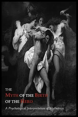 Mit o narodzinach bohatera: psychologiczna interpretacja mitologii - The Myth of the Birth of the Hero: A Psychological Interpretation of Mythology