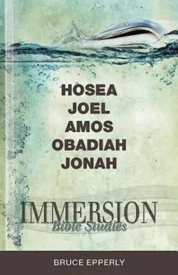 Zanurzeniowe studia biblijne: Ozeasz, Joel, Amos, Obadiasz, Jonasz - Immersion Bible Studies: Hosea, Joel, Amos, Obadiah, Jonah