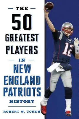 50 największych graczy w historii New England Patriots - The 50 Greatest Players in New England Patriots History