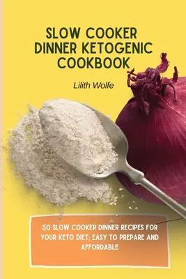 Slow Cooker Dinner Ketogenic Cookbook: 50 przepisów na kolację w powolnej kuchence dla diety ketonowej; łatwe do przygotowania i niedrogie - Slow Cooker Dinner Ketogenic Cookbook: 50 Slow Cooker Dinner Recipes for your Keto Diet; easy to prepare and affordable