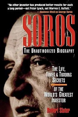 Soros: Nieautoryzowana biografia, życie, czasy i sekrety handlowe największego inwestora na świecie - Soros: The Unauthorized Biography, the Life, Times and Trading Secrets of the World's Greatest Investor