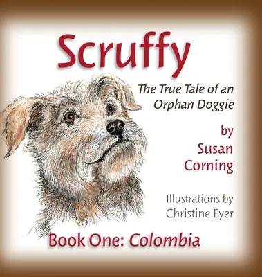 Scruffy: Prawdziwa opowieść o osieroconym piesku Księga pierwsza: Kolumbia - Scruffy: The True Tale of an Orphan Doggie Book One: Colombia