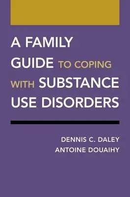 Rodzinny przewodnik po radzeniu sobie z zaburzeniami związanymi z używaniem substancji psychoaktywnych - A Family Guide to Coping with Substance Use Disorders