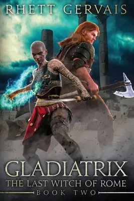 Gladiatrix: The Last Witch of Rome: Księga druga - Gladiatrix: The Last Witch of Rome: Book Two