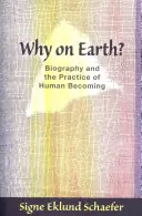 Dlaczego na Ziemi? Biografia i praktyka ludzkiego stawania się - Why on Earth?: Biography and the Practice of Human Becoming