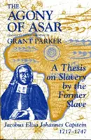 Agonia Asara: Teza o niewolnictwie autorstwa byłego niewolnika, Jacobusa Elisy Johannesa Capiteina, 1717-1747 - The Agony of Asar: A Thesis on Slavery by the Former Slave, Jacobus Elisa Johannes Capitein, 1717-1747