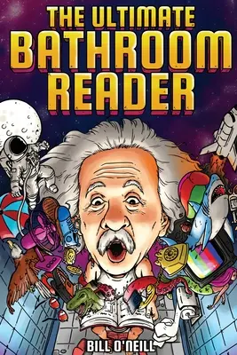 The Ultimate Bathroom Reader: Interesujące historie, zabawne fakty i po prostu szalone dziwne rzeczy, które zapewnią ci rozrywkę w toalecie! - The Ultimate Bathroom Reader: Interesting Stories, Fun Facts and Just Crazy Weird Stuff to Keep You Entertained on the Crapper!